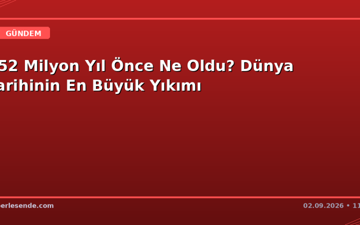 252 Milyon Yıl Önce Ne Oldu? Dünya Tarihinin En Büyük Yıkımı