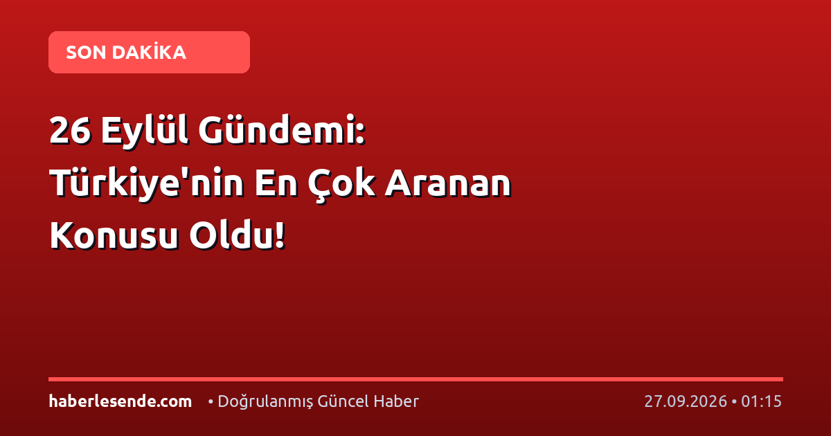 26 Eylül Gündemi: Türkiye'nin En Çok Aranan Konusu Oldu!