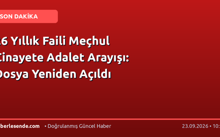 26 Yıllık Faili Meçhul Cinayete Adalet Arayışı: Dosya Yeniden Açıldı