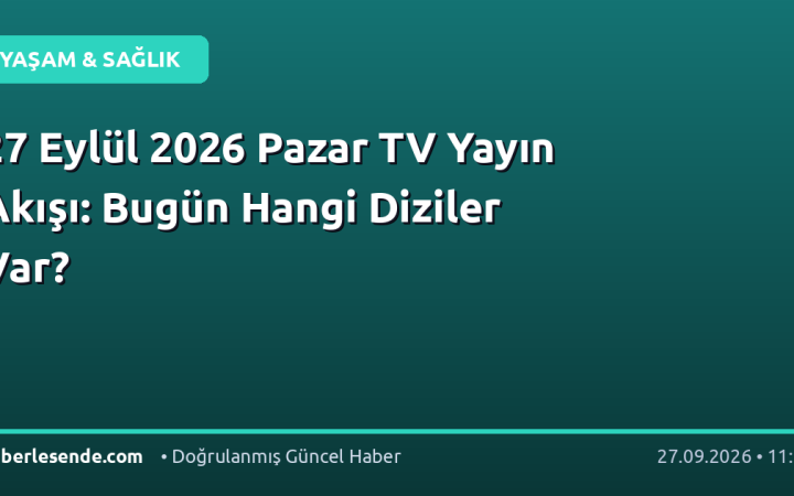 27 Eylül 2026 Pazar TV Yayın Akışı: Bugün Hangi Diziler Var?