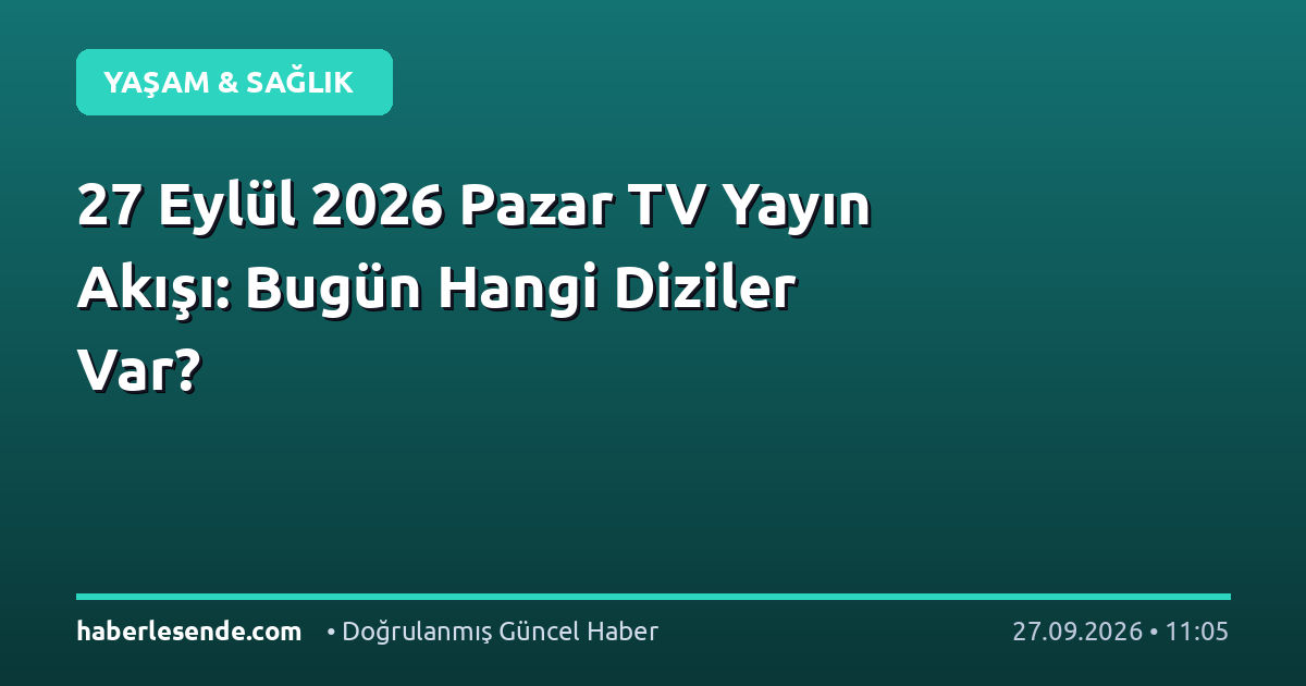 27 Eylül 2026 Pazar TV Yayın Akışı: Bugün Hangi Diziler Var?
