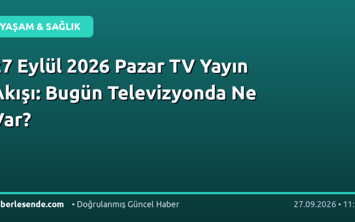 27 Eylül 2026 Pazar TV Yayın Akışı: Bugün Televizyonda Ne Var?