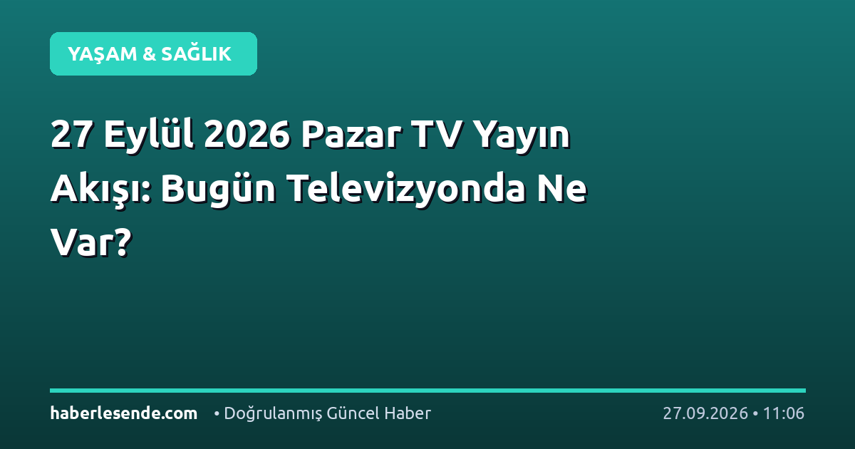 27 Eylül 2026 Pazar TV Yayın Akışı: Bugün Televizyonda Ne Var?