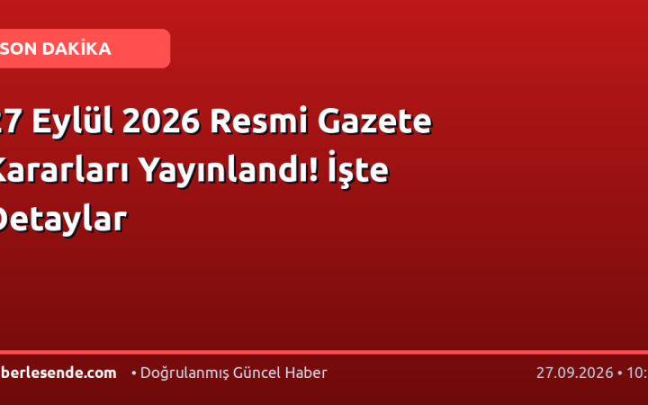 27 Eylül 2026 Resmi Gazete Kararları Yayınlandı! İşte Detaylar