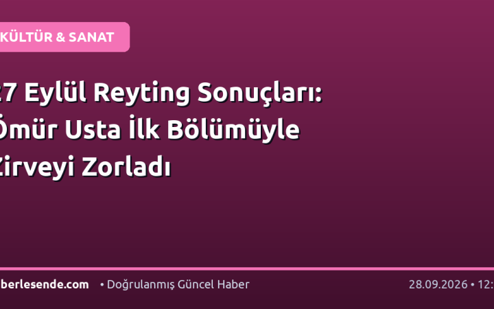 27 Eylül Reyting Sonuçları: Ömür Usta İlk Bölümüyle Zirveyi Zorladı