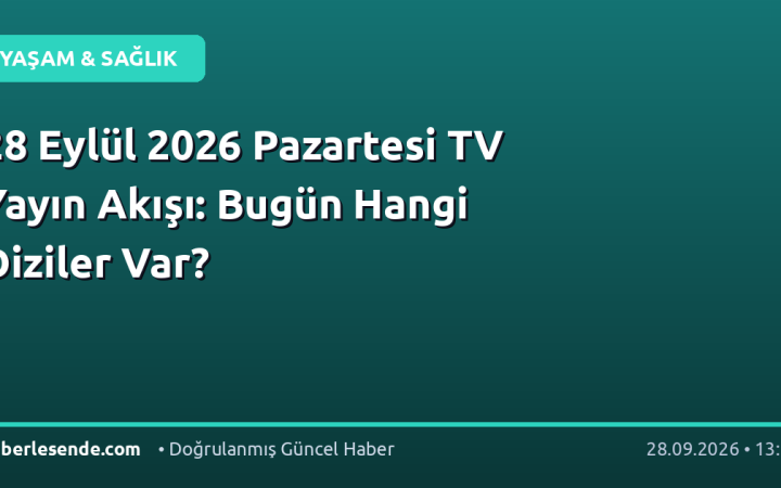 28 Eylül 2026 Pazartesi TV Yayın Akışı: Bugün Hangi Diziler Var?