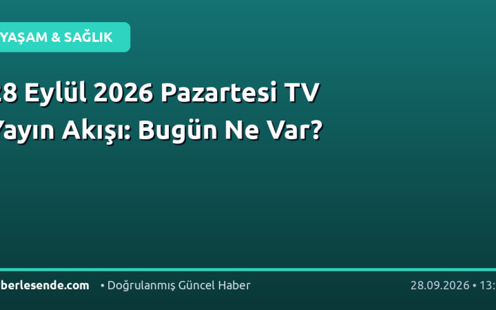 28 Eylül 2026 Pazartesi TV Yayın Akışı: Bugün Ne Var?