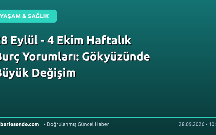 28 Eylül - 4 Ekim Haftalık Burç Yorumları: Gökyüzünde Büyük Değişim