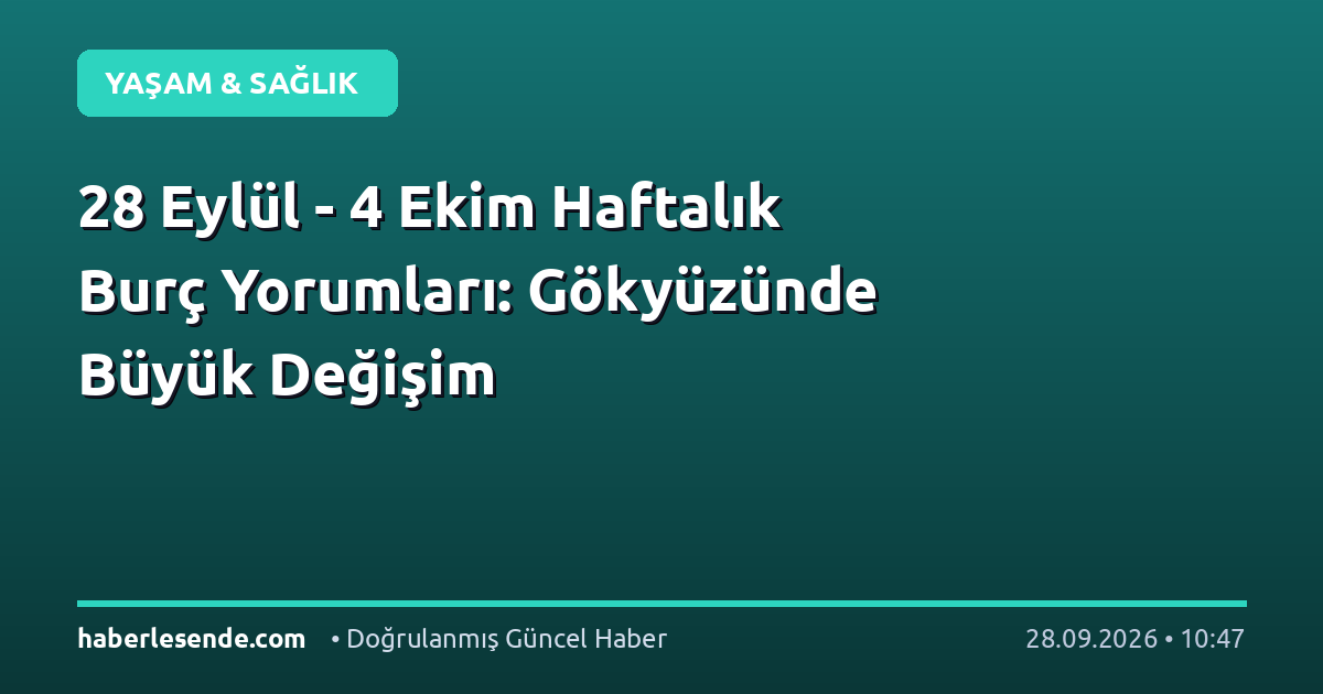 28 Eylül - 4 Ekim Haftalık Burç Yorumları: Gökyüzünde Büyük Değişim