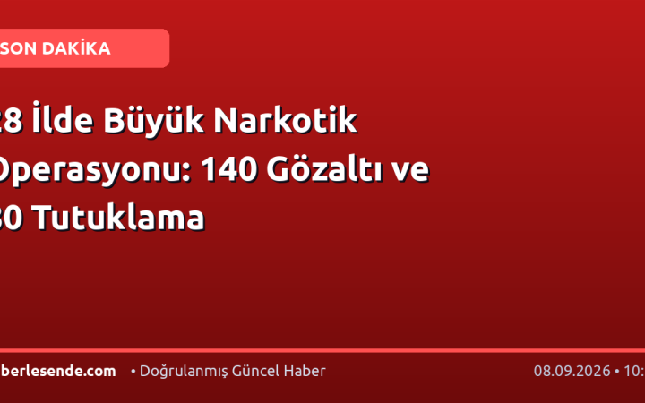 28 İlde Büyük Narkotik Operasyonu: 140 Gözaltı ve 80 Tutuklama
