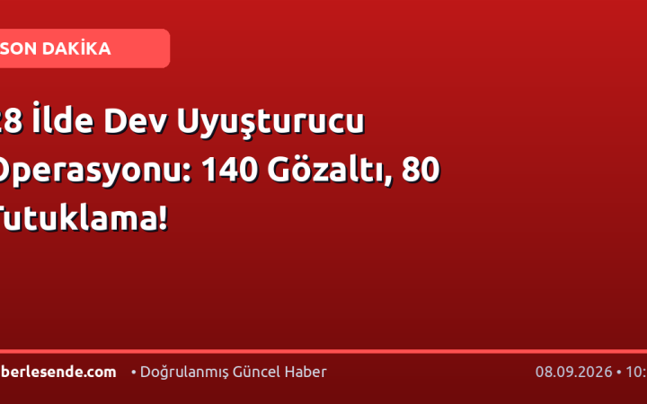 28 İlde Dev Uyuşturucu Operasyonu: 140 Gözaltı, 80 Tutuklama!