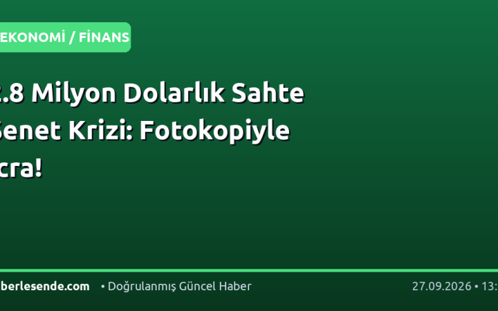 2.8 Milyon Dolarlık Sahte Senet Krizi: Fotokopiyle İcra!