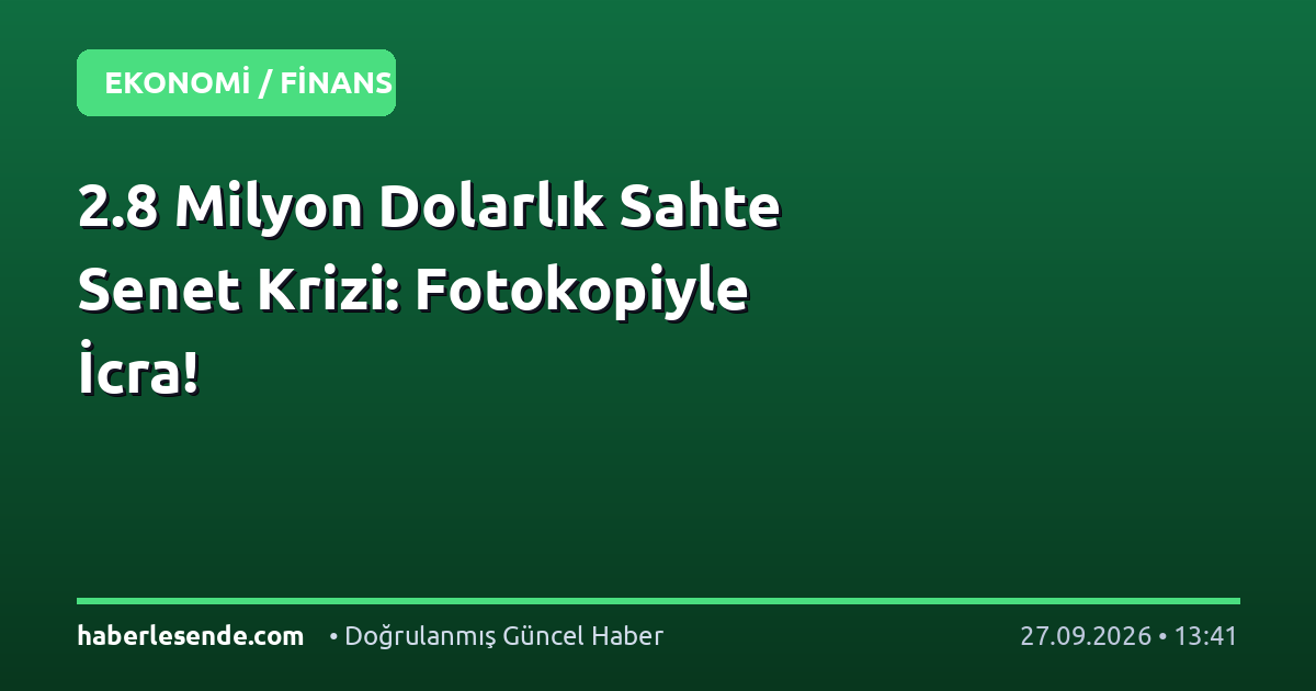 2.8 Milyon Dolarlık Sahte Senet Krizi: Fotokopiyle İcra!
