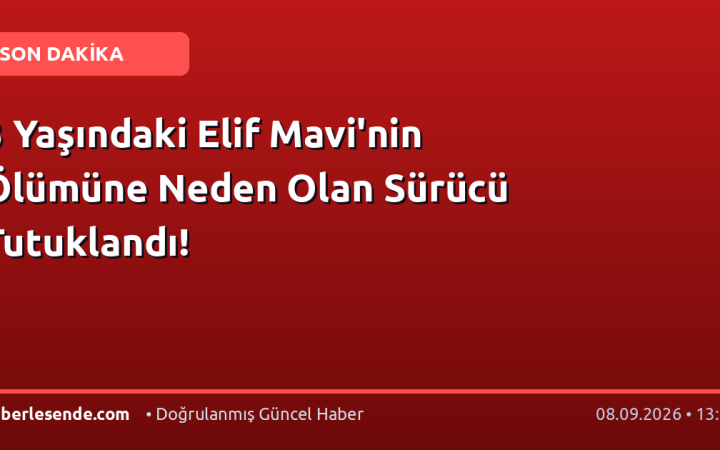 3 Yaşındaki Elif Mavi'nin Ölümüne Neden Olan Sürücü Tutuklandı!