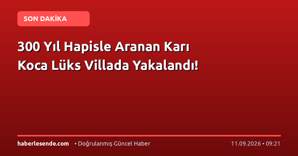 300 Yıl Hapisle Aranan Karı Koca Lüks Villada Yakalandı!