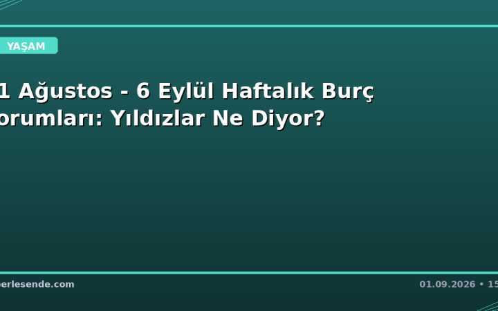 31 Ağustos - 6 Eylül Haftalık Burç Yorumları: Yıldızlar Ne Diyor?