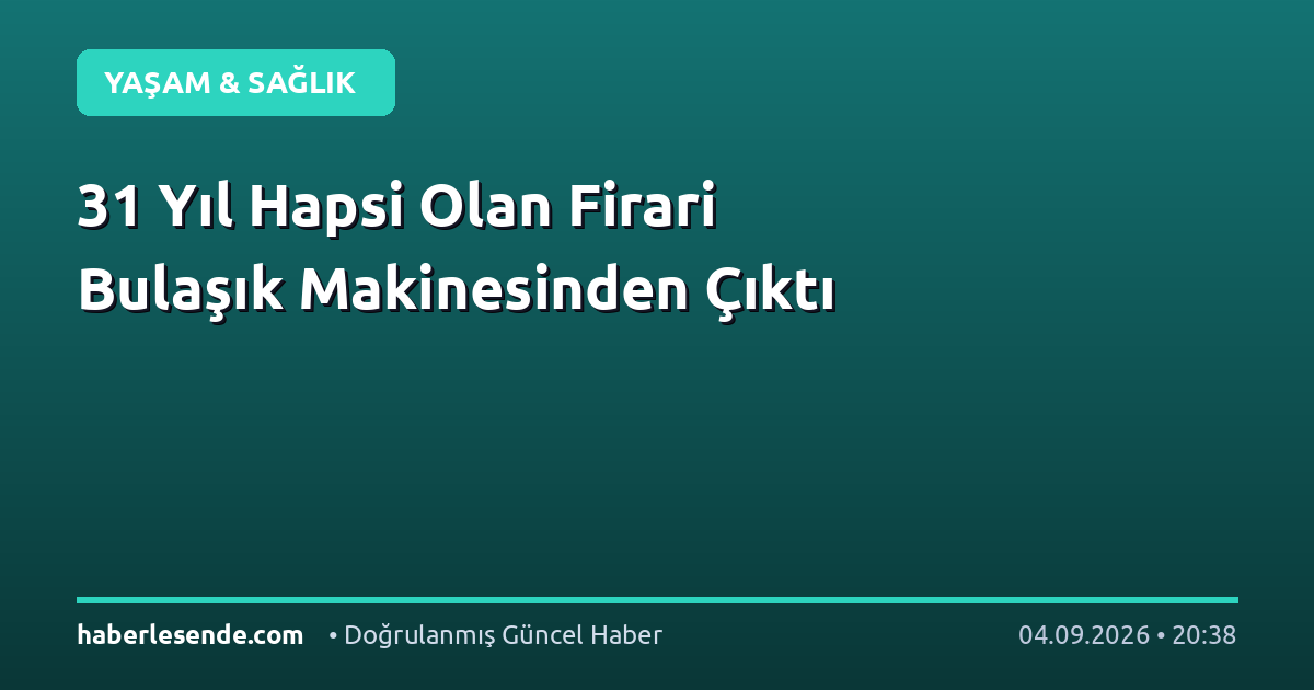 31 Yıl Hapsi Olan Firari Bulaşık Makinesinden Çıktı