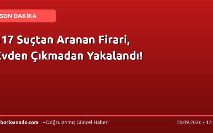 317 Suçtan Aranan Firari, Evden Çıkmadan Yakalandı!