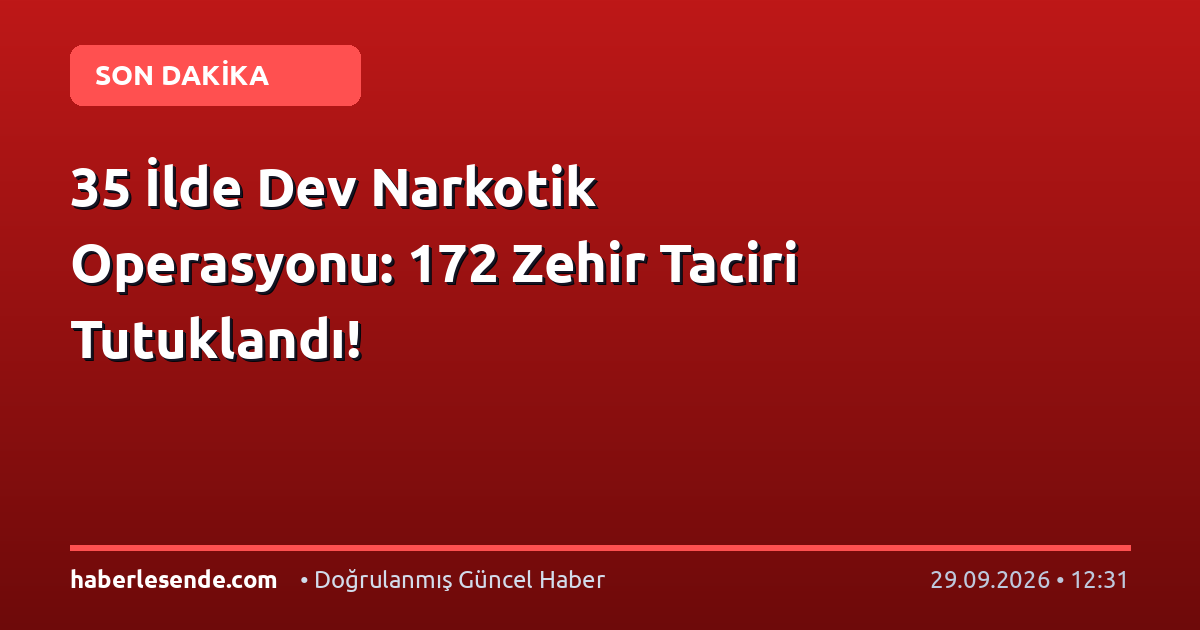 35 İlde Dev Narkotik Operasyonu: 172 Zehir Taciri Tutuklandı!