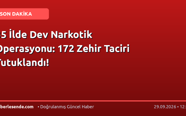 35 İlde Dev Narkotik Operasyonu: 172 Zehir Taciri Tutuklandı!