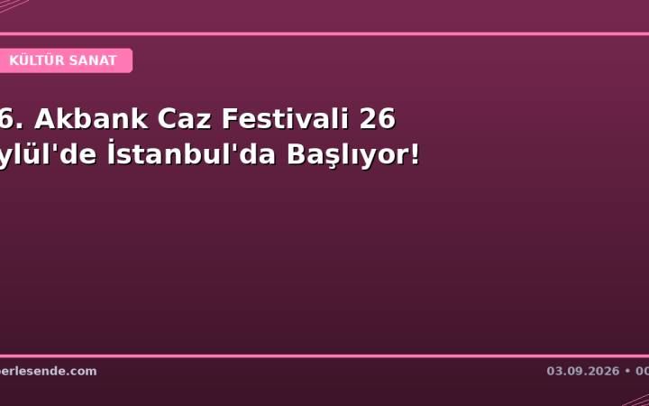 36. Akbank Caz Festivali 26 Eylül'de İstanbul'da Başlıyor!