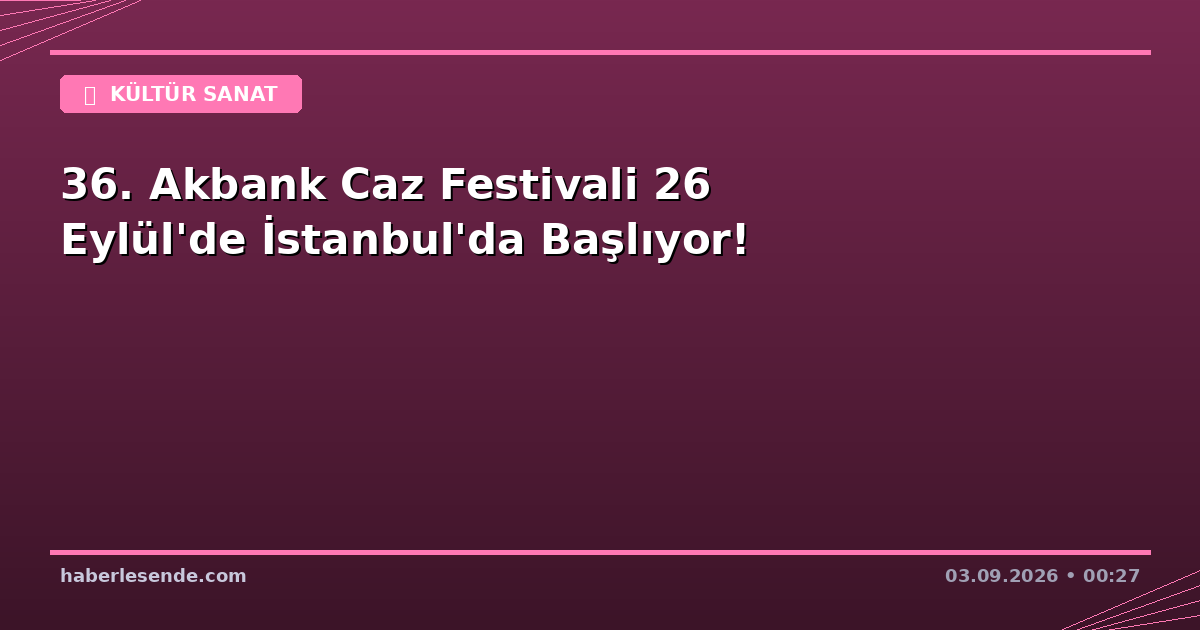 36. Akbank Caz Festivali 26 Eylül'de İstanbul'da Başlıyor!