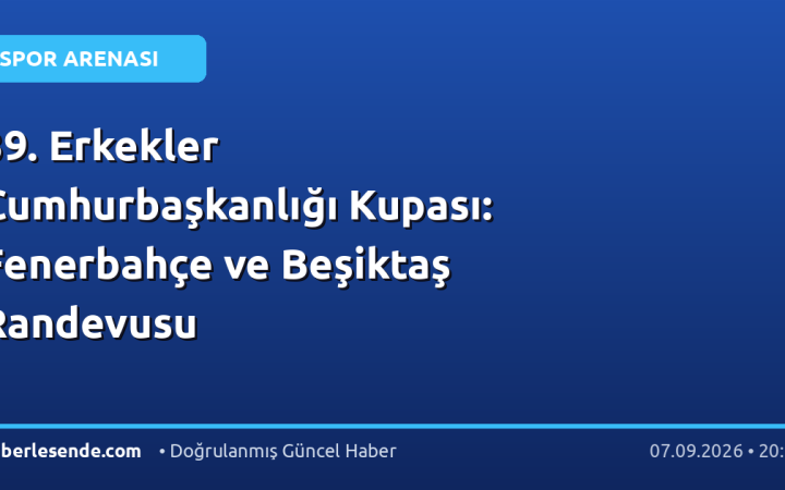 39. Erkekler Cumhurbaşkanlığı Kupası: Fenerbahçe ve Beşiktaş Randevusu