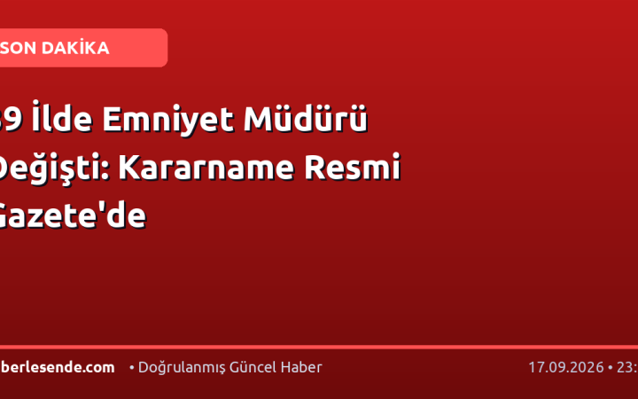 39 İlde Emniyet Müdürü Değişti: Kararname Resmi Gazete'de