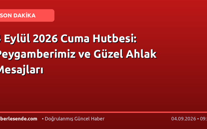 4 Eylül 2026 Cuma Hutbesi: Peygamberimiz ve Güzel Ahlak Mesajları