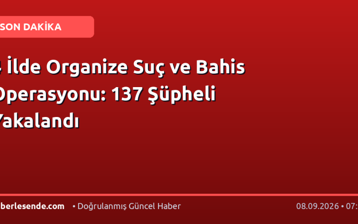 4 İlde Organize Suç ve Bahis Operasyonu: 137 Şüpheli Yakalandı