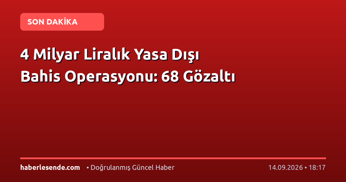 4 Milyar Liralık Yasa Dışı Bahis Operasyonu: 68 Gözaltı