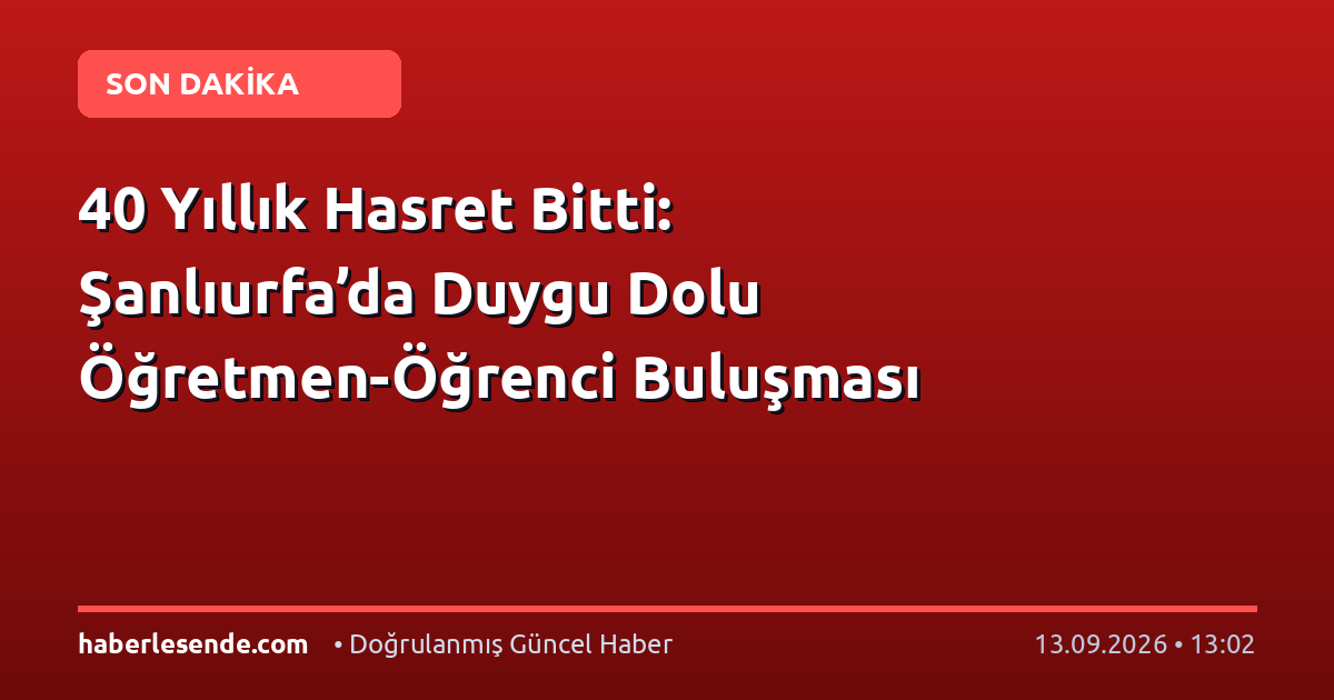 40 Yıllık Hasret Bitti: Şanlıurfa’da Duygu Dolu Öğretmen-Öğrenci Buluşması