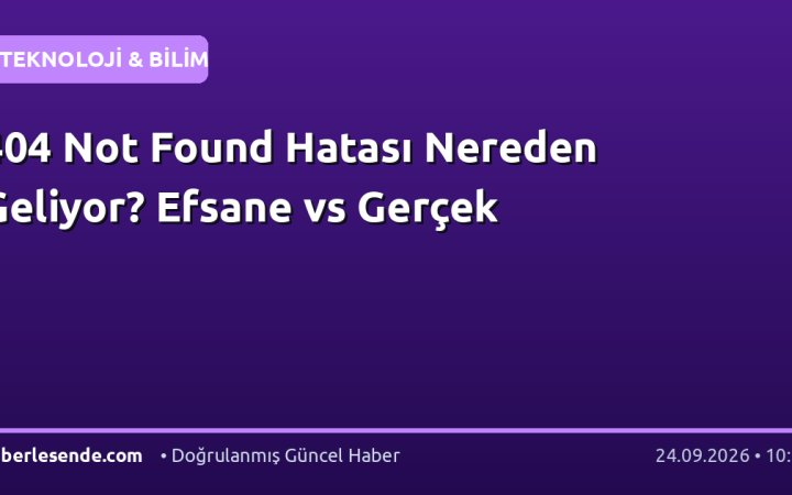 404 Not Found Hatası Nereden Geliyor? Efsane vs Gerçek