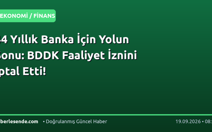 44 Yıllık Banka İçin Yolun Sonu: BDDK Faaliyet İznini İptal Etti!