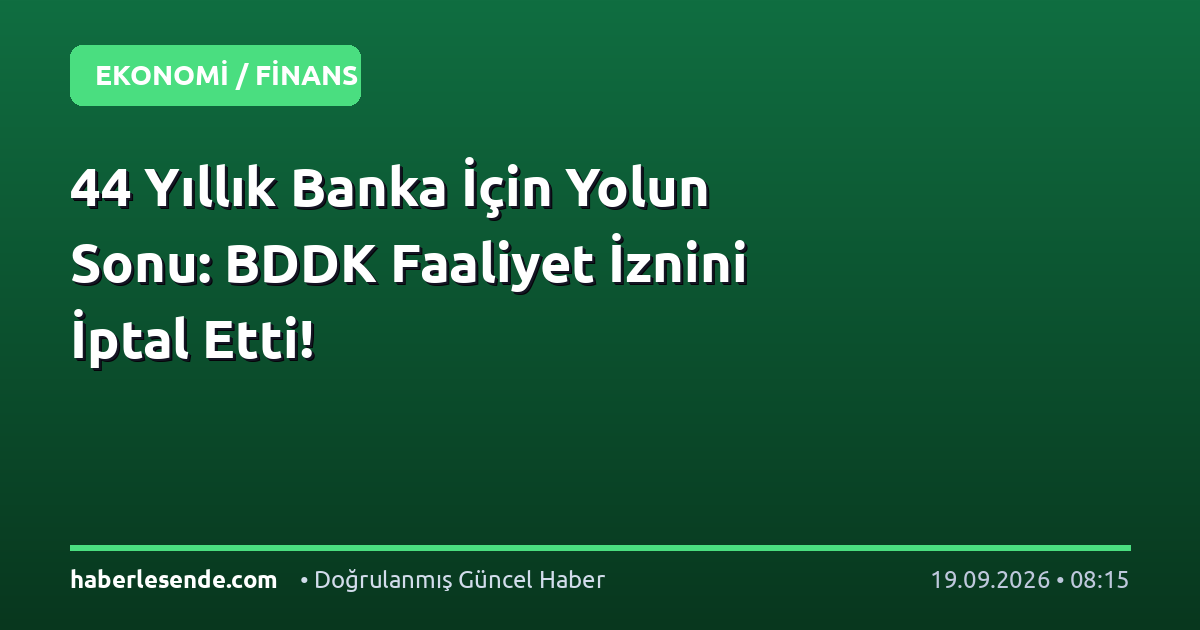 44 Yıllık Banka İçin Yolun Sonu: BDDK Faaliyet İznini İptal Etti!