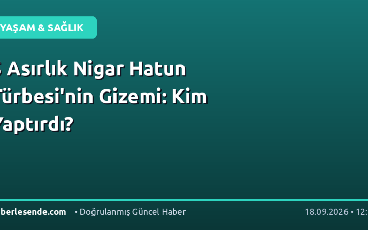 5 Asırlık Nigar Hatun Türbesi'nin Gizemi: Kim Yaptırdı?