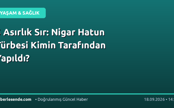 5 Asırlık Sır: Nigar Hatun Türbesi Kimin Tarafından Yapıldı?