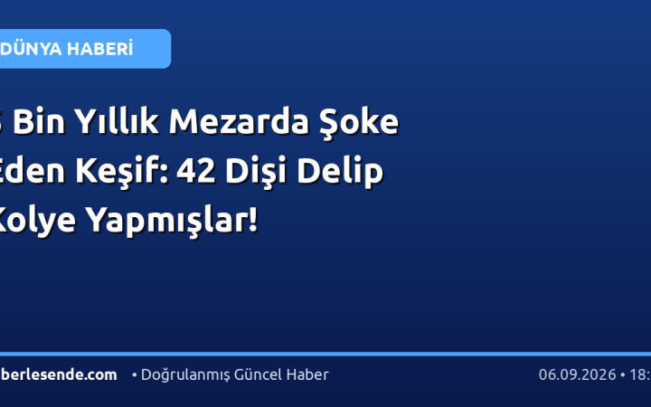 5 Bin Yıllık Mezarda Şoke Eden Keşif: 42 Dişi Delip Kolye Yapmışlar!