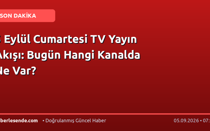 5 Eylül Cumartesi TV Yayın Akışı: Bugün Hangi Kanalda Ne Var?