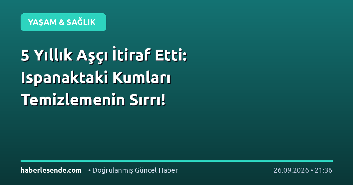 5 Yıllık Aşçı İtiraf Etti: Ispanaktaki Kumları Temizlemenin Sırrı!