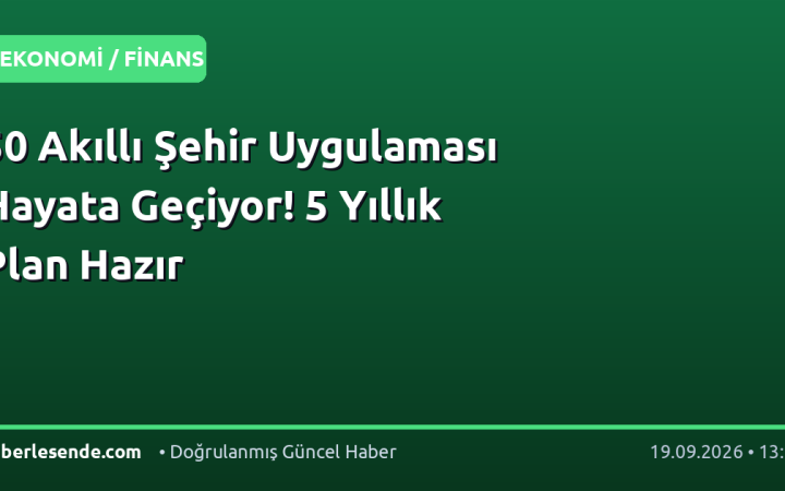 50 Akıllı Şehir Uygulaması Hayata Geçiyor! 5 Yıllık Plan Hazır