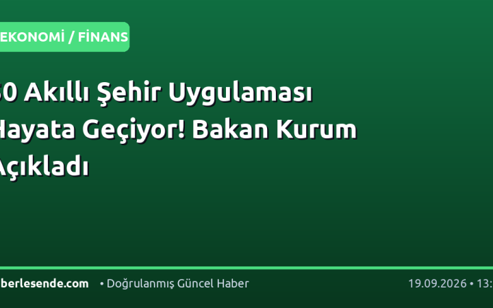 50 Akıllı Şehir Uygulaması Hayata Geçiyor! Bakan Kurum Açıkladı