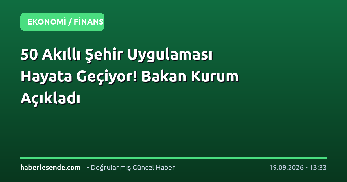 50 Akıllı Şehir Uygulaması Hayata Geçiyor! Bakan Kurum Açıkladı
