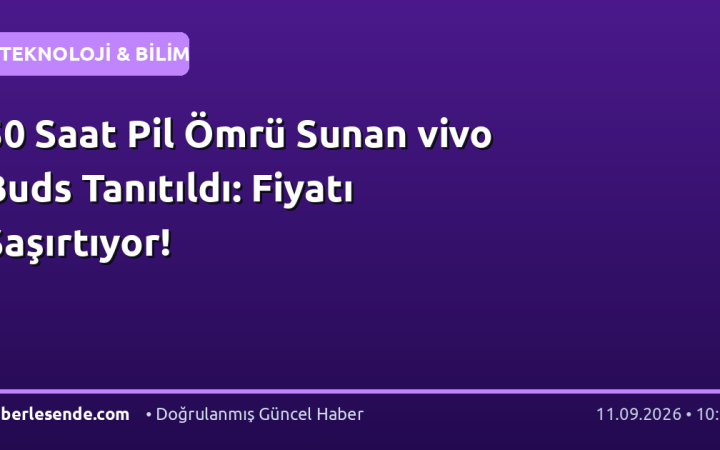 50 Saat Pil Ömrü Sunan vivo Buds Tanıtıldı: Fiyatı Şaşırtıyor!