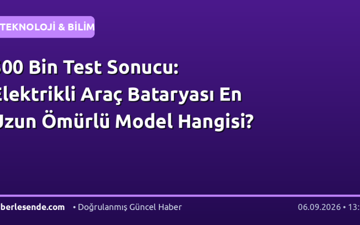500 Bin Test Sonucu: Elektrikli Araç Bataryası En Uzun Ömürlü Model Hangisi?