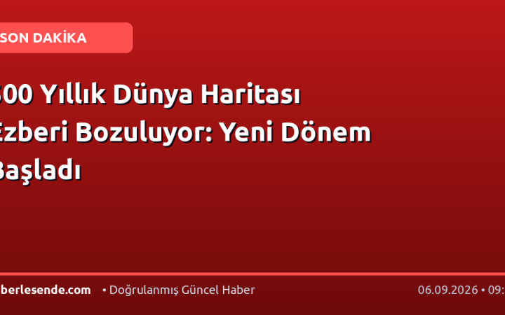 500 Yıllık Dünya Haritası Ezberi Bozuluyor: Yeni Dönem Başladı