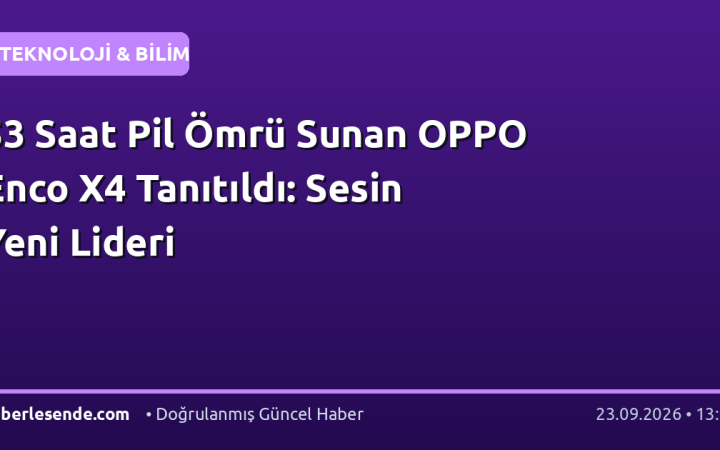 53 Saat Pil Ömrü Sunan OPPO Enco X4 Tanıtıldı: Sesin Yeni Lideri