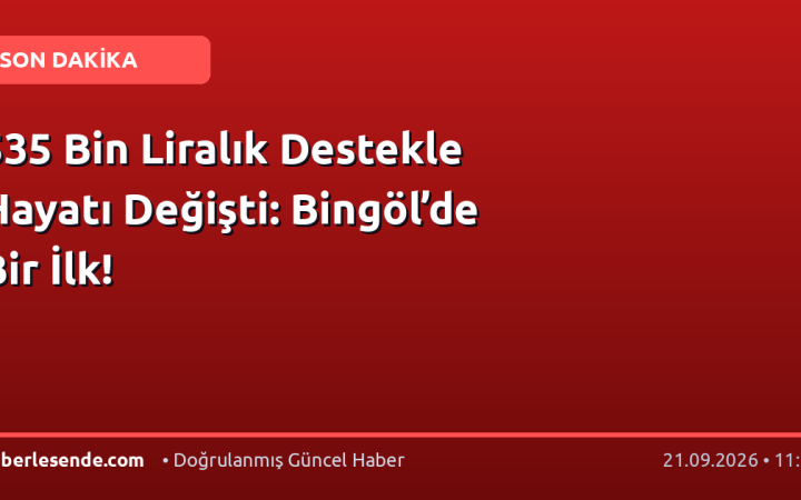 535 Bin Liralık Destekle Hayatı Değişti: Bingöl’de Bir İlk!