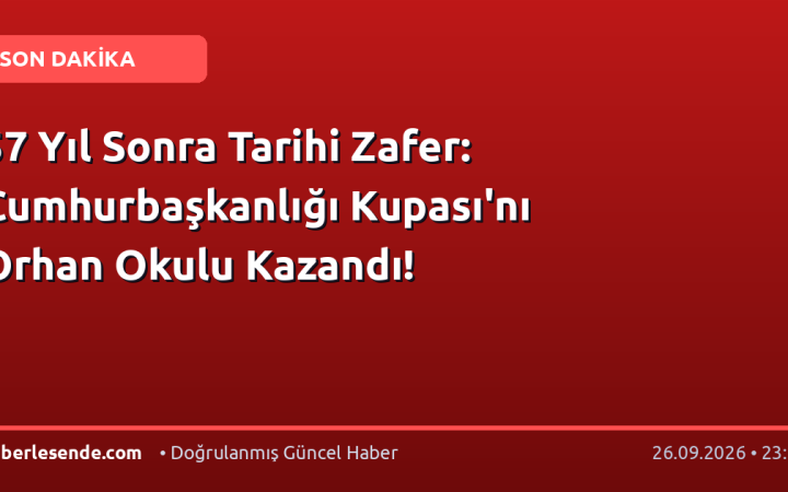 57 Yıl Sonra Tarihi Zafer: Cumhurbaşkanlığı Kupası'nı Orhan Okulu Kazandı!