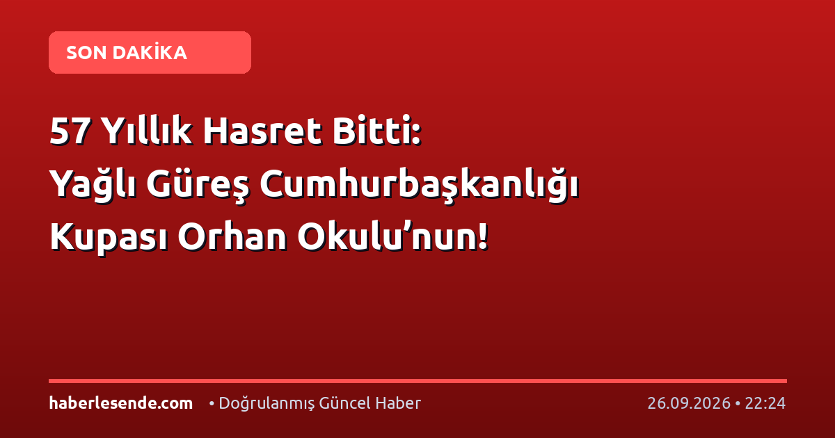 57 Yıllık Hasret Bitti: Yağlı Güreş Cumhurbaşkanlığı Kupası Orhan Okulu’nun!